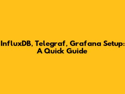 InfluxDB, Telegraf, Grafana Setup: A Quick Guide