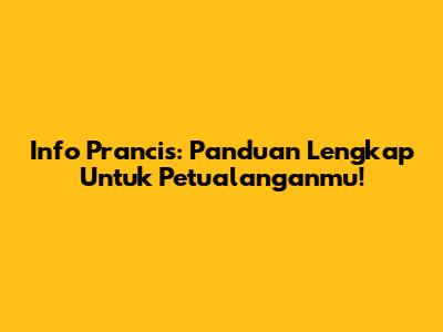 Info Prancis: Panduan Lengkap Untuk Petualanganmu!