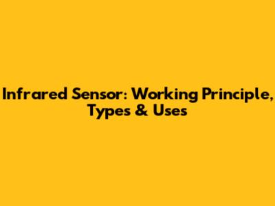 Infrared Sensor: Working Principle, Types & Uses