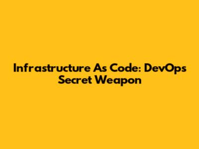 Infrastructure As Code: DevOps' Secret Weapon