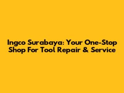 Ingco Surabaya: Your One-Stop Shop For Tool Repair & Service
