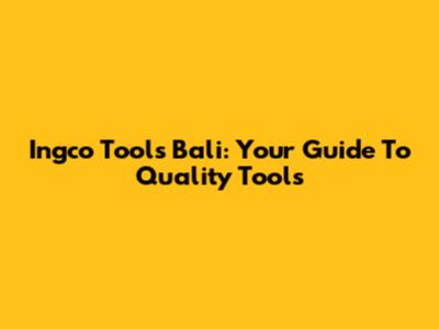 Ingco Tools Bali: Your Guide To Quality Tools