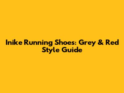 Inike Running Shoes: Grey & Red Style Guide