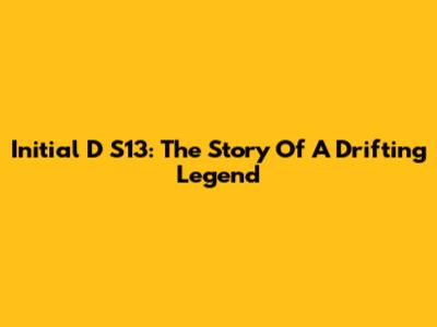 Initial D S13: The Story Of A Drifting Legend