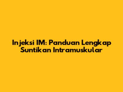Injeksi IM: Panduan Lengkap Suntikan Intramuskular