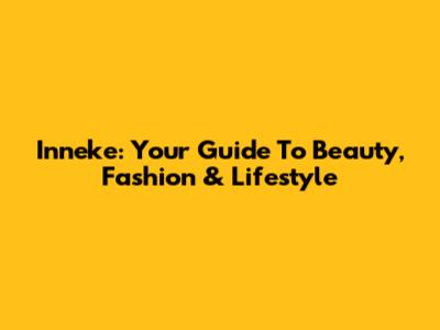 Inneke: Your Guide To Beauty, Fashion & Lifestyle