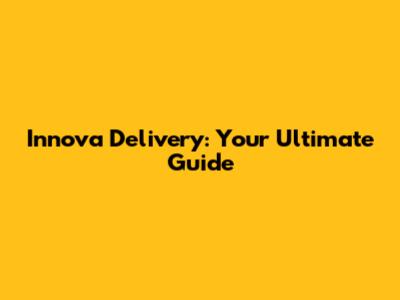 Innova Delivery: Your Ultimate Guide