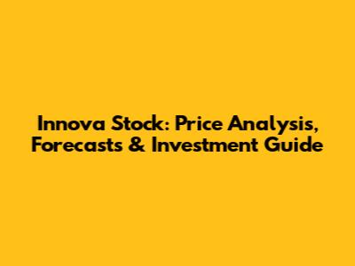 Innova Stock: Price Analysis, Forecasts & Investment Guide