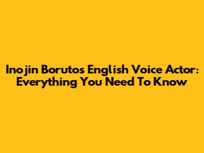 Inojin Boruto's English Voice Actor: Everything You Need To Know