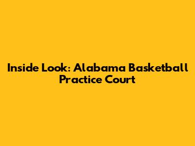 Inside Look: Alabama Basketball Practice Court