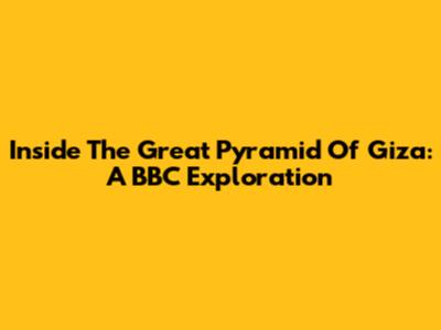 Inside The Great Pyramid Of Giza: A BBC Exploration