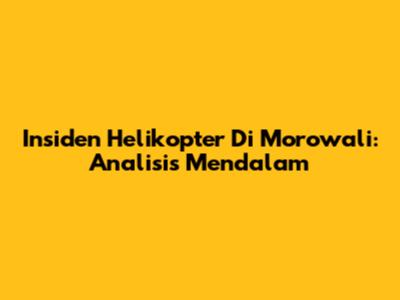 Insiden Helikopter Di Morowali: Analisis Mendalam