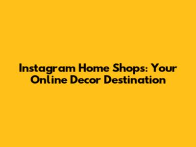 Instagram Home Shops: Your Online Decor Destination