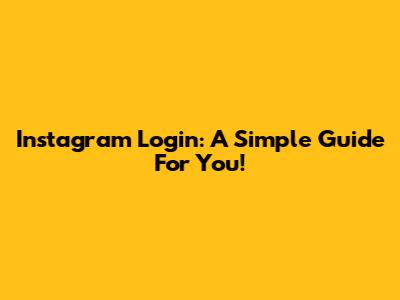 Instagram Login: A Simple Guide For You!
