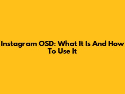 Instagram OSD: What It Is And How To Use It