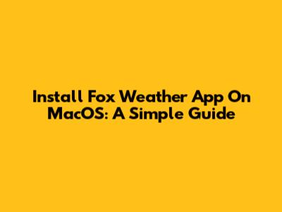 Install Fox Weather App On MacOS: A Simple Guide