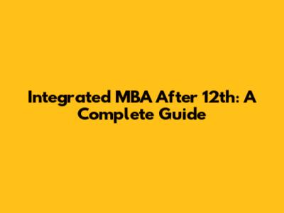 Integrated MBA After 12th: A Complete Guide
