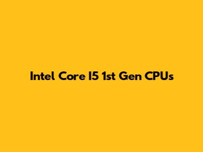 Intel Core I5 1st Gen CPUs