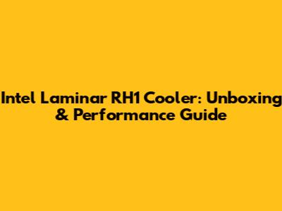 Intel Laminar RH1 Cooler: Unboxing & Performance Guide