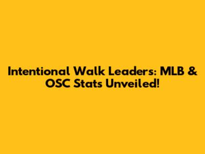 Intentional Walk Leaders: MLB & OSC Stats Unveiled!