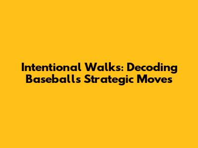 Intentional Walks: Decoding Baseball's Strategic Moves