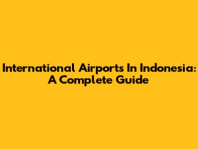 International Airports In Indonesia: A Complete Guide