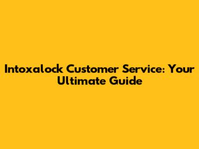 Intoxalock Customer Service: Your Ultimate Guide