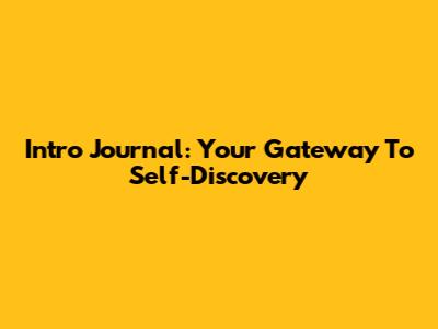Intro Journal: Your Gateway To Self-Discovery