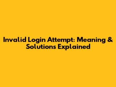 Invalid Login Attempt: Meaning & Solutions Explained