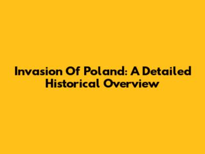 Invasion Of Poland: A Detailed Historical Overview