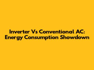 Inverter Vs Conventional AC: Energy Consumption Showdown