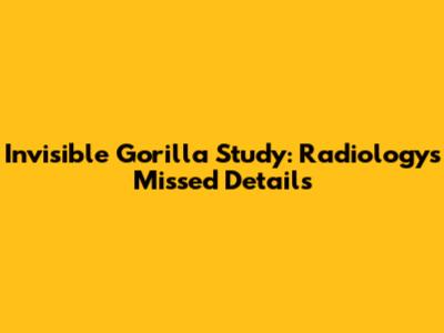 Invisible Gorilla Study: Radiology's Missed Details