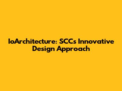 IoArchitecture: SCC's Innovative Design Approach