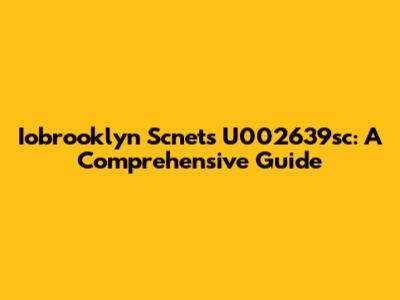 Iobrooklyn Scnets U002639sc: A Comprehensive Guide