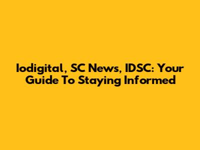 Iodigital, SC News, IDSC: Your Guide To Staying Informed