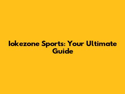 Iokezone Sports: Your Ultimate Guide