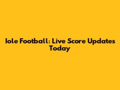 Iole Football: Live Score Updates Today