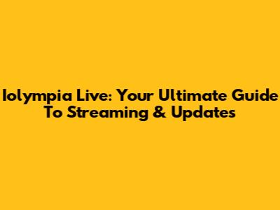 Iolympia Live: Your Ultimate Guide To Streaming & Updates