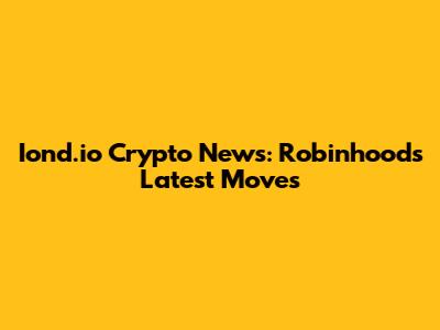 Iond.io Crypto News: Robinhood's Latest Moves