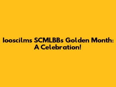 Iooscilms SCMLBB's Golden Month: A Celebration!