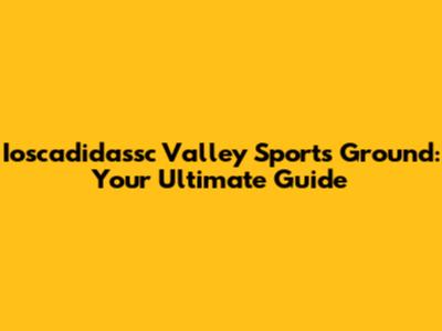 Ioscadidassc Valley Sports Ground: Your Ultimate Guide