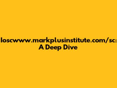 Ioscwww.markplusinstitute.com/sc: A Deep Dive