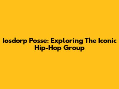 Iosdorp Posse: Exploring The Iconic Hip-Hop Group