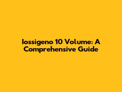 Iossigeno 10 Volume: A Comprehensive Guide
