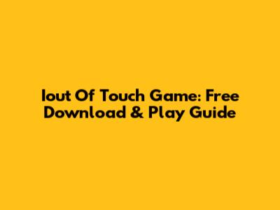 Iout Of Touch Game: Free Download & Play Guide