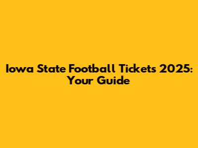 Iowa State Football Tickets 2025: Your Guide