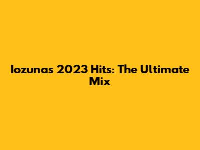 Iozuna's 2023 Hits: The Ultimate Mix
