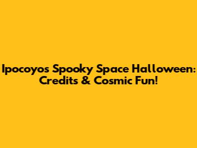Ipocoyo's Spooky Space Halloween: Credits & Cosmic Fun!
