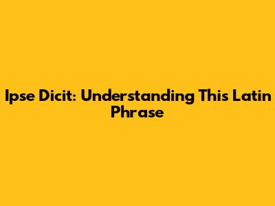 Ipse Dicit: Understanding This Latin Phrase