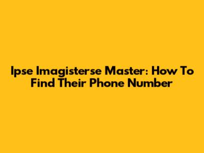 Ipse Imagisterse Master: How To Find Their Phone Number
